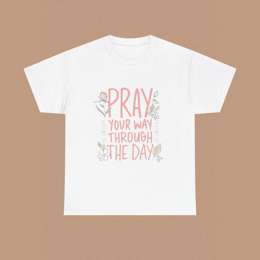 "Pray Your Way Through The Day" — Inspirational T-Shirt